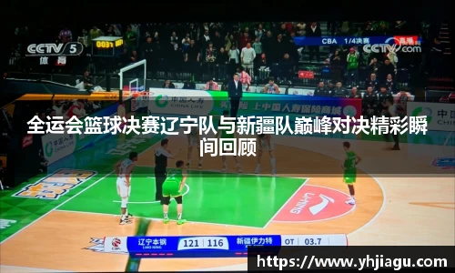 全运会篮球决赛辽宁队与新疆队巅峰对决精彩瞬间回顾